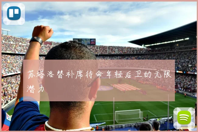 苏塔洛替补席待命年轻后卫的无限潜力