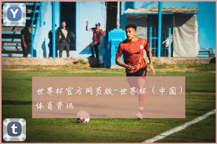 世界杯官方网页版-世界杯（中国）体育资讯