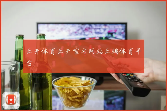 云开体育云开官方网站云端体育平台