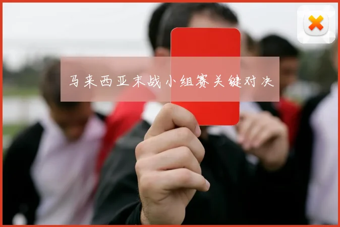 马来西亚末战小组赛关键对决