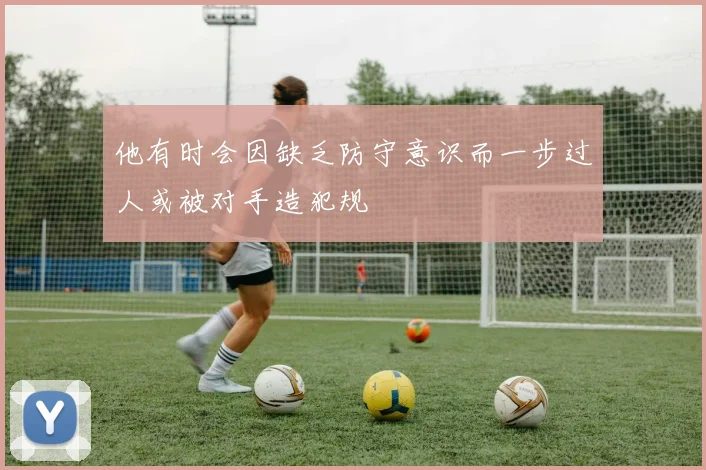 他有时会因缺乏防守意识而一步过人或被对手造犯规