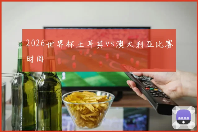 2026世界杯土耳其vs澳大利亚比赛时间