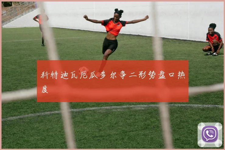 科特迪瓦厄瓜多尔争二形势盘口热度