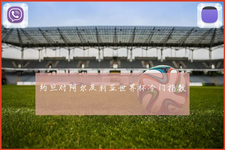 约旦对阿尔及利亚世界杯冷门指数