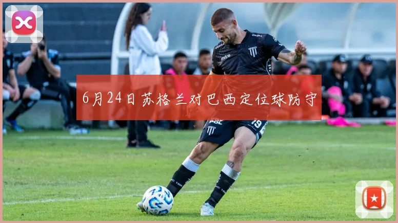 6月24日苏格兰对巴西定位球防守