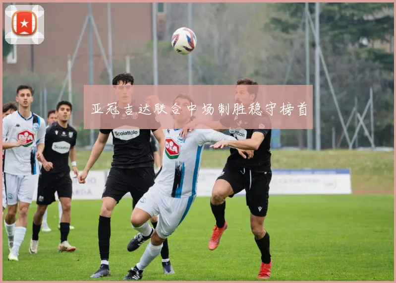 亚冠吉达联合中场制胜稳守榜首