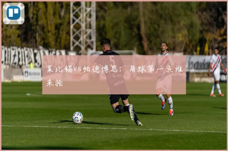 莱比锡vs帕德博恩：角球第一点谁来抢